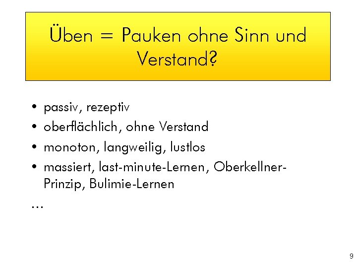 Üben = Pauken ohne Sinn und Verstand? • • passiv, rezeptiv oberflächlich, ohne Verstand
