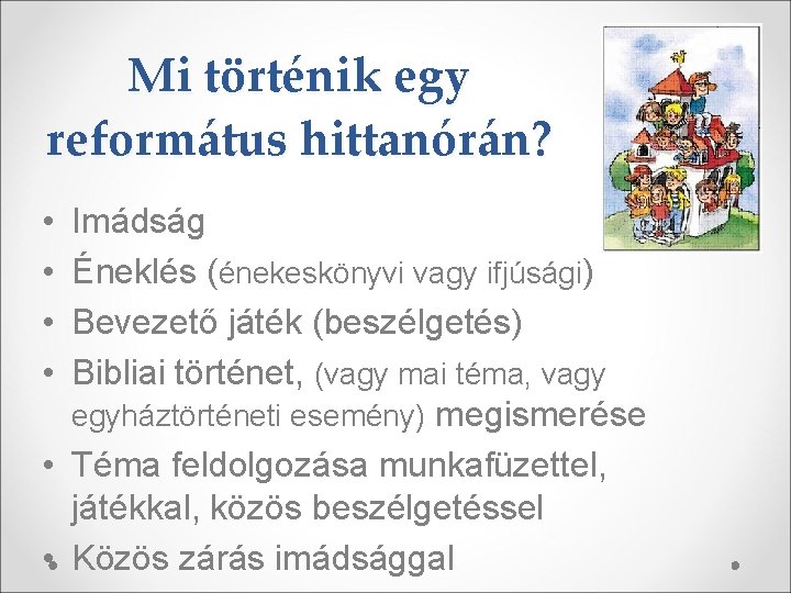 Mi történik egy református hittanórán? • • Imádság Éneklés (énekeskönyvi vagy ifjúsági) Bevezető játék