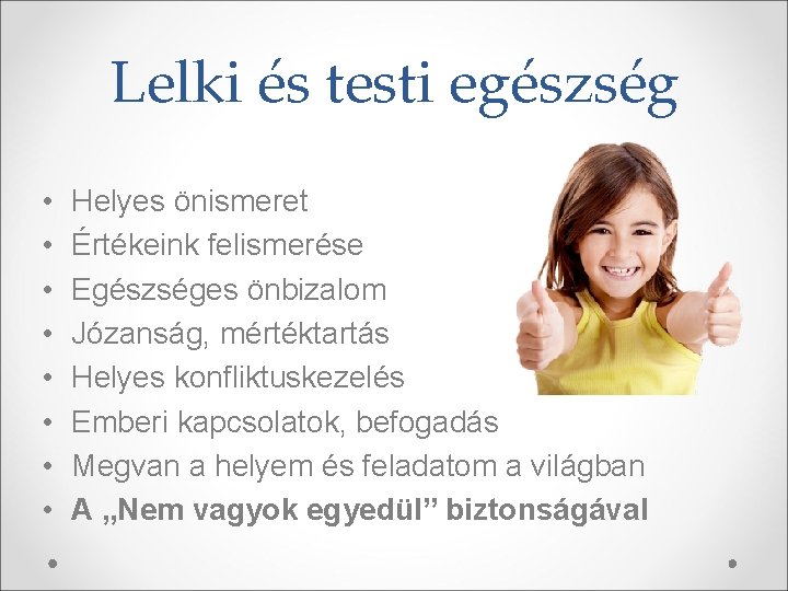 Lelki és testi egészség • • Helyes önismeret Értékeink felismerése Egészséges önbizalom Józanság, mértéktartás