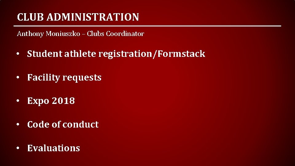 CLUB ADMINISTRATION Anthony Moniuszko – Clubs Coordinator • Student athlete registration/Formstack • Facility requests