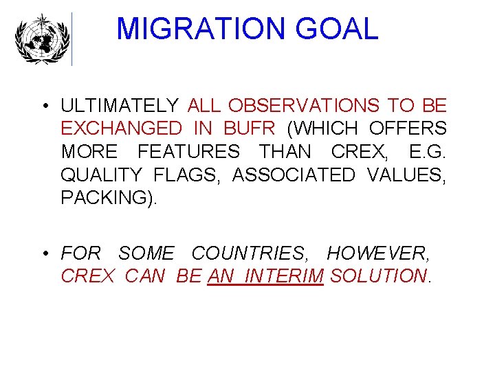MIGRATION GOAL • ULTIMATELY ALL OBSERVATIONS TO BE EXCHANGED IN BUFR (WHICH OFFERS MORE