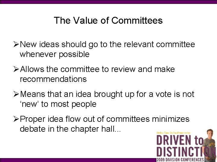 The Value of Committees ØNew ideas should go to the relevant committee whenever possible
