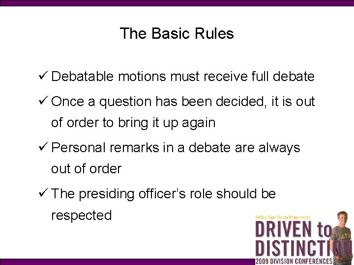 The Basic Rules ü Debatable motions must receive full debate ü Once a question