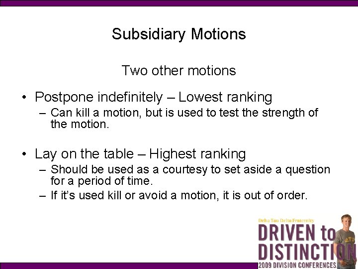 Subsidiary Motions Two other motions • Postpone indefinitely – Lowest ranking – Can kill