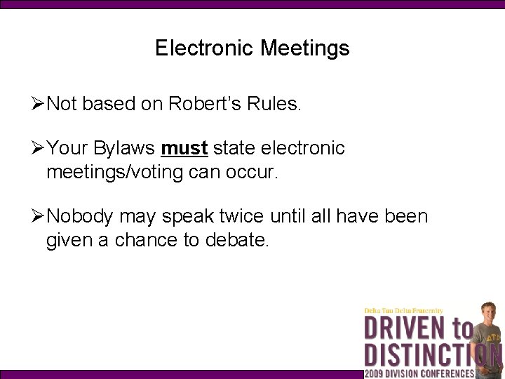 Electronic Meetings ØNot based on Robert’s Rules. ØYour Bylaws must state electronic meetings/voting can