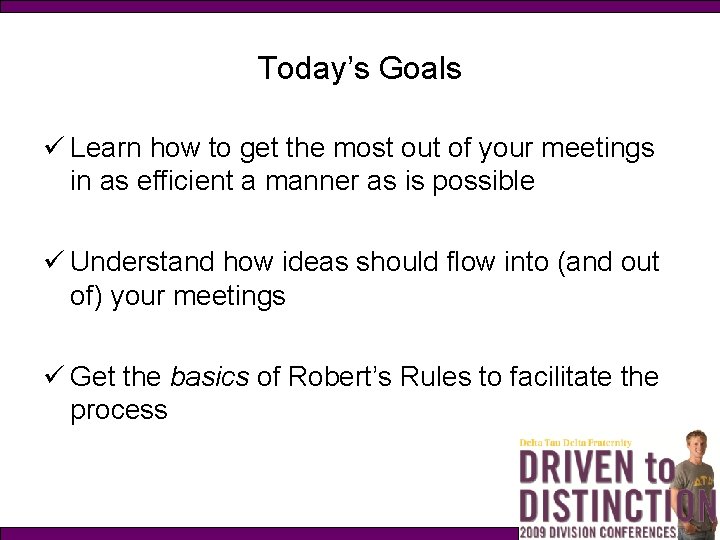Today’s Goals ü Learn how to get the most out of your meetings in