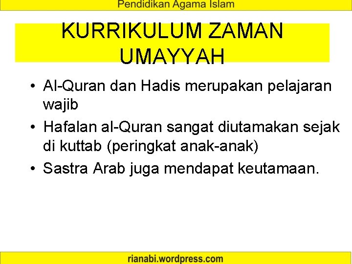 KURRIKULUM ZAMAN UMAYYAH • Al-Quran dan Hadis merupakan pelajaran wajib • Hafalan al-Quran sangat