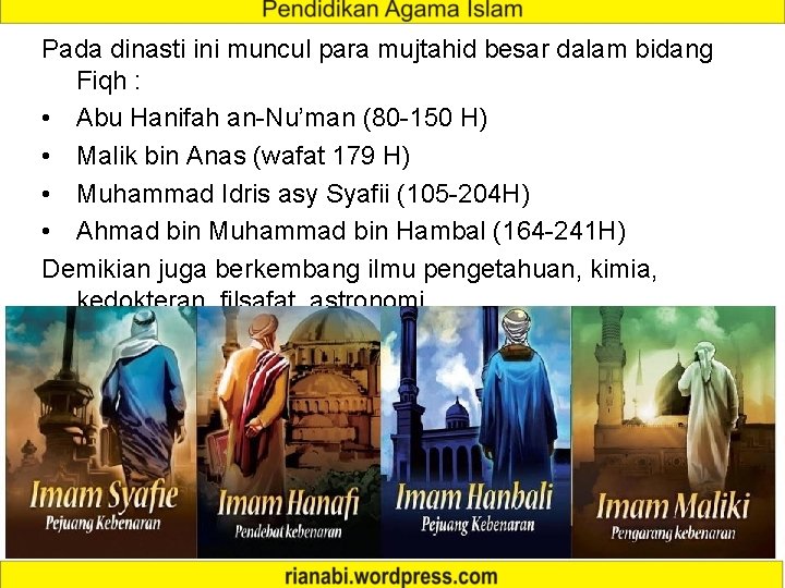 Pada dinasti ini muncul para mujtahid besar dalam bidang Fiqh : • Abu Hanifah