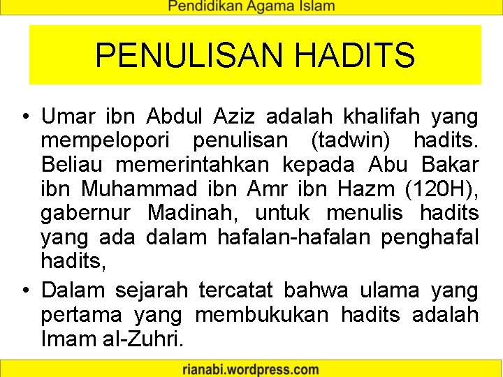 PENULISAN HADITS • Umar ibn Abdul Aziz adalah khalifah yang mempelopori penulisan (tadwin) hadits.