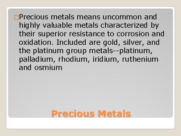 �Precious metals means uncommon and highly valuable metals characterized by their superior resistance to