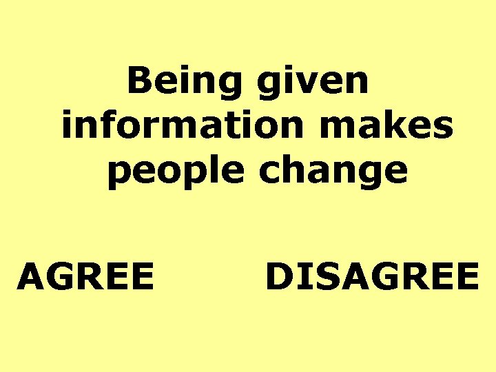 Being given information makes people change AGREE DISAGREE 
