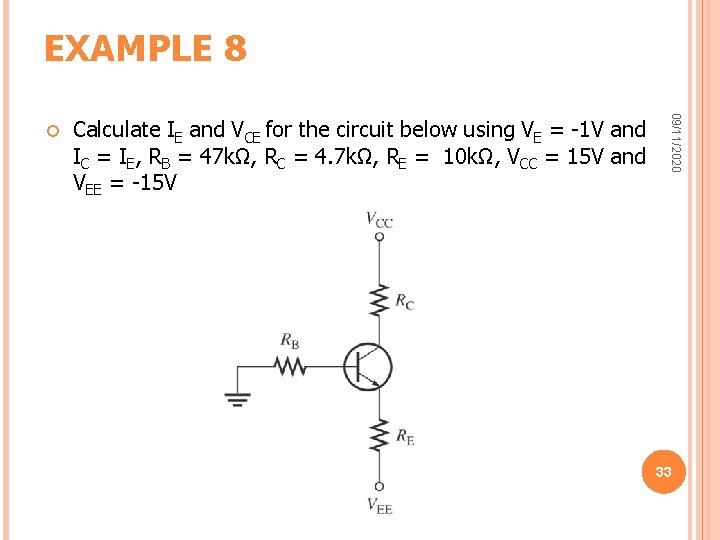 EXAMPLE 8 Calculate IE and VCE for the circuit below using VE = -1 EXAMPLE 8 Calculate IE and VCE for the circuit below using VE = -1