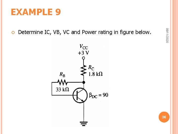 EXAMPLE 9 Determine IC, VB, VC and Power rating in figure below. 09/11/2020 36