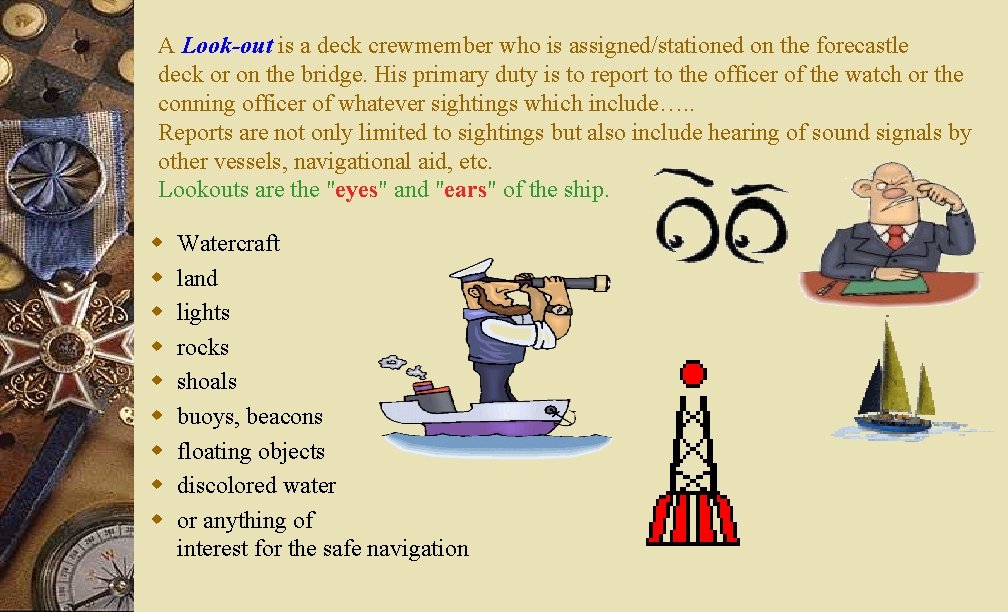 A Look-out is a deck crewmember who is assigned/stationed on the forecastle deck or