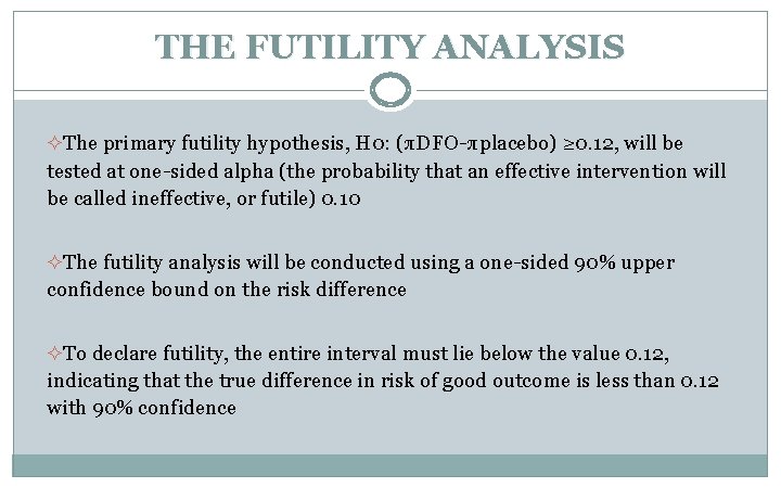 THE FUTILITY ANALYSIS ²The primary futility hypothesis, H 0: (πDFO-πplacebo) ≥ 0. 12, will
