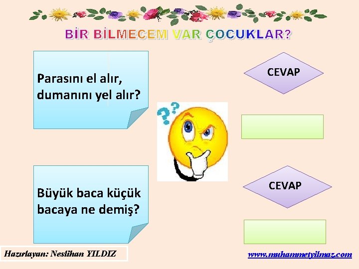 Parasını el alır, dumanını yel alır? CEVAP Büyük baca küçük bacaya ne demiş? CEVAP