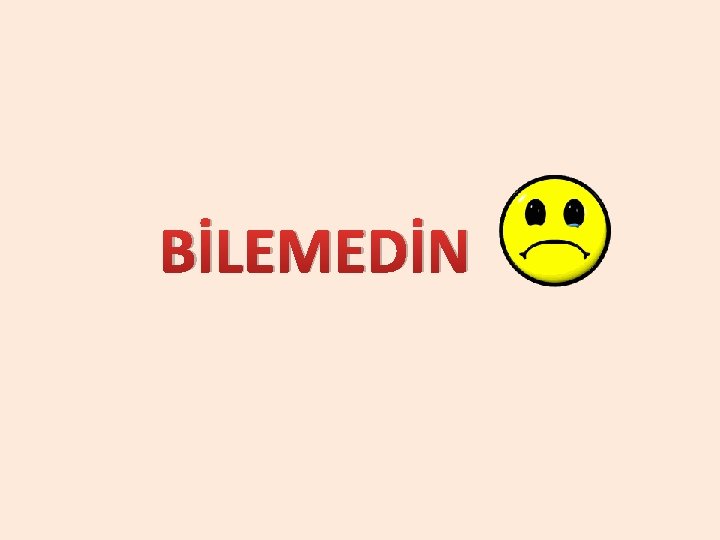 BİLEMEDİN 