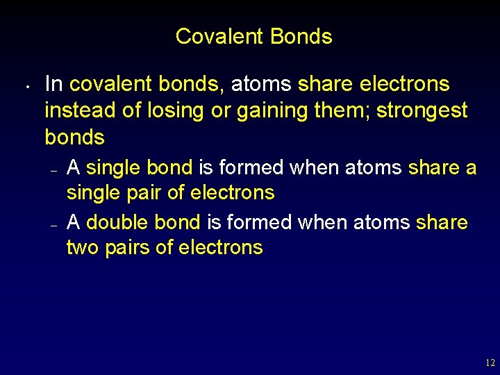 Covalent Bonds • In covalent bonds, atoms share electrons instead of losing or gaining