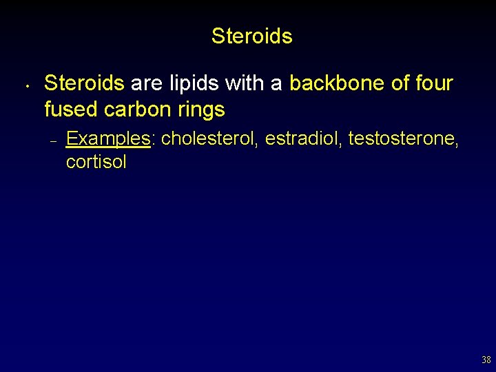 Steroids • Steroids are lipids with a backbone of four fused carbon rings –