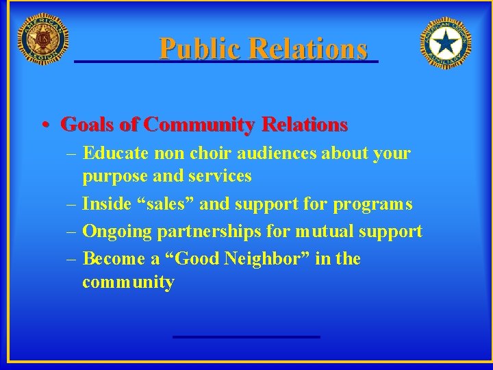 Public Relations • Goals of Community Relations – Educate non choir audiences about your