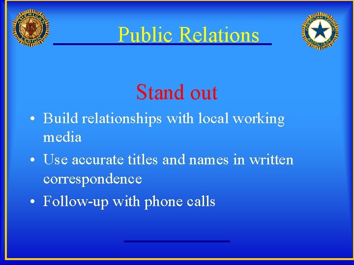 Public Relations Stand out • Build relationships with local working media • Use accurate