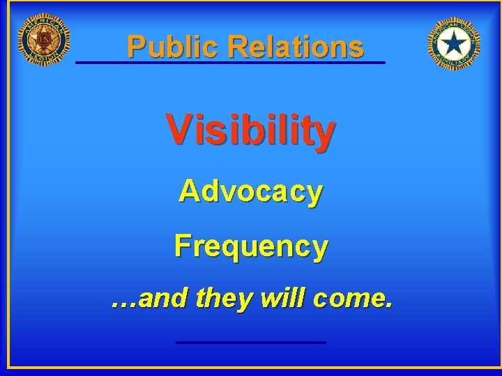 Public Relations Visibility Advocacy Frequency …and they will come. 