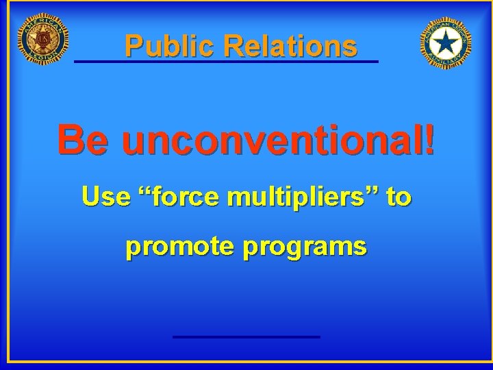 Public Relations Be unconventional! Use “force multipliers” to promote programs 