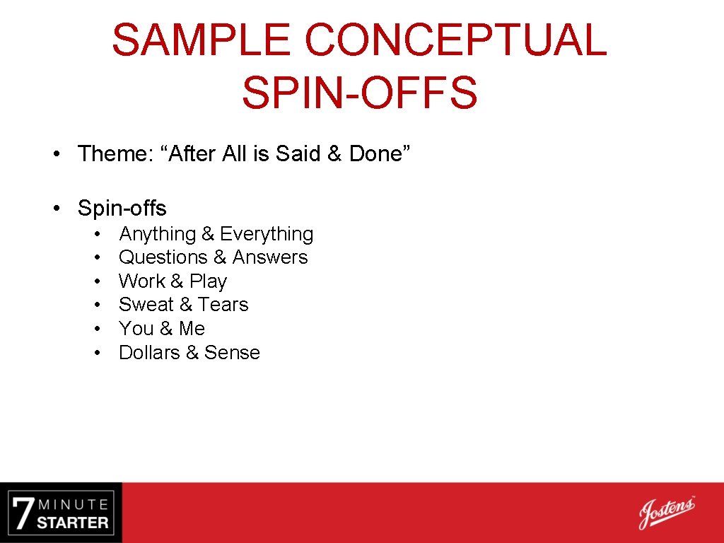 SAMPLE CONCEPTUAL SPIN-OFFS • Theme: “After All is Said & Done” • Spin-offs •