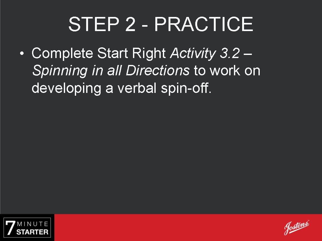 STEP 2 - PRACTICE • Complete Start Right Activity 3. 2 – Spinning in