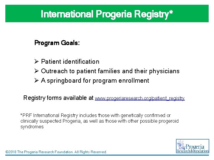 International Progeria Registry* Program Goals: Ø Patient identification Ø Outreach to patient families and