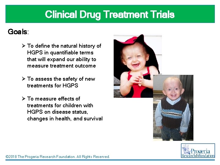 Clinical Drug Treatment Trials Goals: Ø To define the natural history of HGPS in