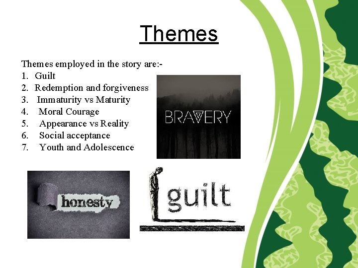 Themes employed in the story are: 1. Guilt 2. Redemption and forgiveness 3. Immaturity