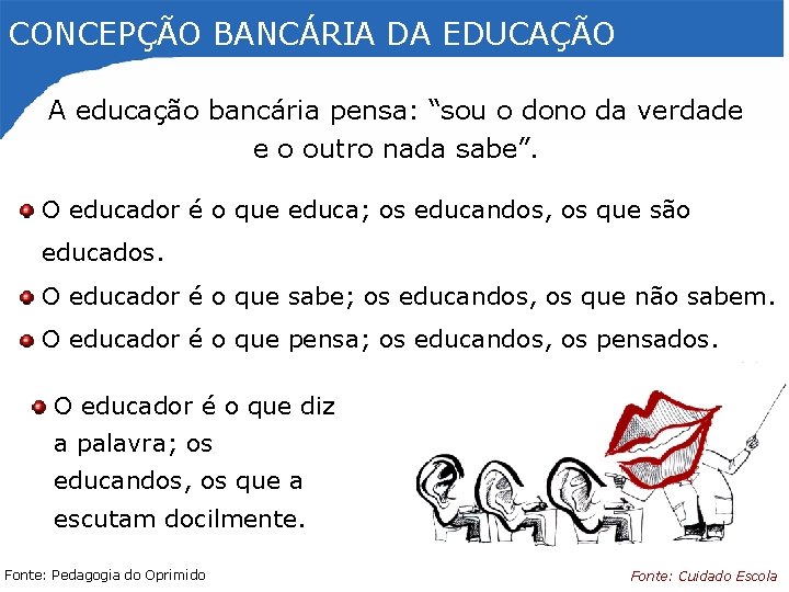 CONCEPÇÃO BANCÁRIA DA EDUCAÇÃO A educação bancária pensa: “sou o dono da verdade e