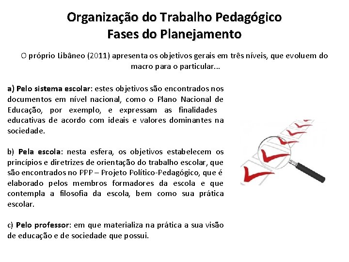 Organização do Trabalho Pedagógico Fases do Planejamento O próprio Libâneo (2011) apresenta os objetivos