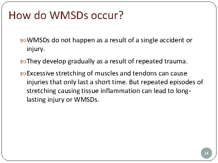 How do WMSDs occur? WMSDs do not happen as a result of a single