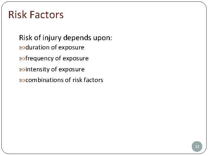 Risk Factors Risk of injury depends upon: duration of exposure frequency of exposure intensity