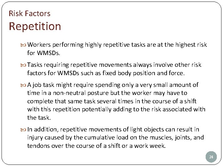 Risk Factors Repetition Workers performing highly repetitive tasks are at the highest risk for