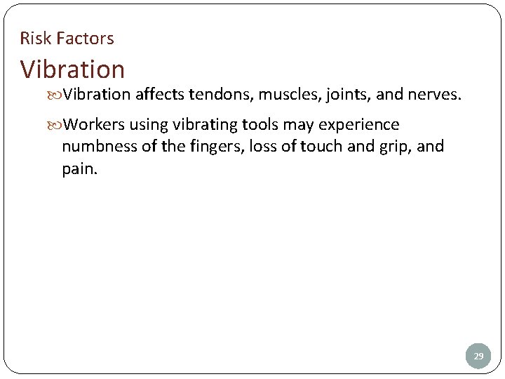 Risk Factors Vibration affects tendons, muscles, joints, and nerves. Workers using vibrating tools may