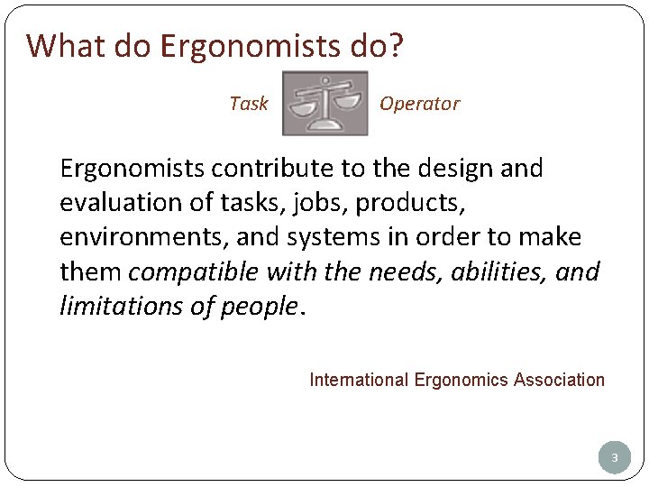 What do Ergonomists do? Task Operator Ergonomists contribute to the design and evaluation of