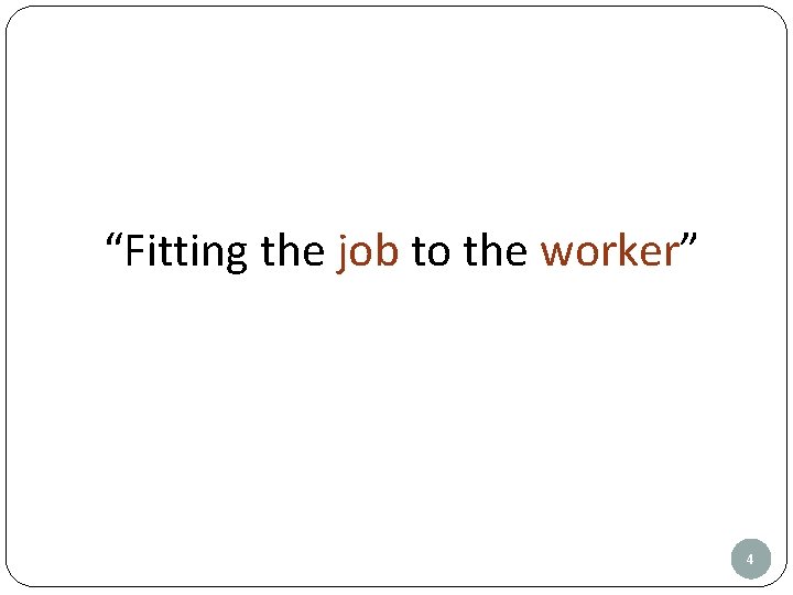 “Fitting the job to the worker” 4 