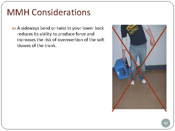 MMH Considerations A sideways bend or twist in your lower back reduces its ability