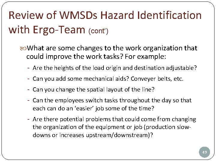 Review of WMSDs Hazard Identification with Ergo-Team (cont’) What are some changes to the