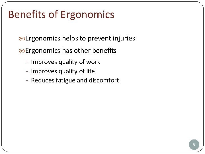 Benefits of Ergonomics helps to prevent injuries Ergonomics has other benefits - Improves quality