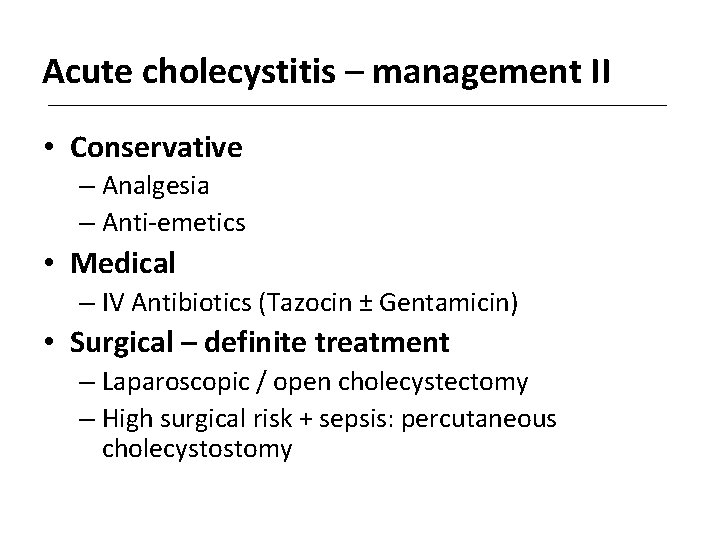 Acute cholecystitis – management II • Conservative – Analgesia – Anti-emetics • Medical –