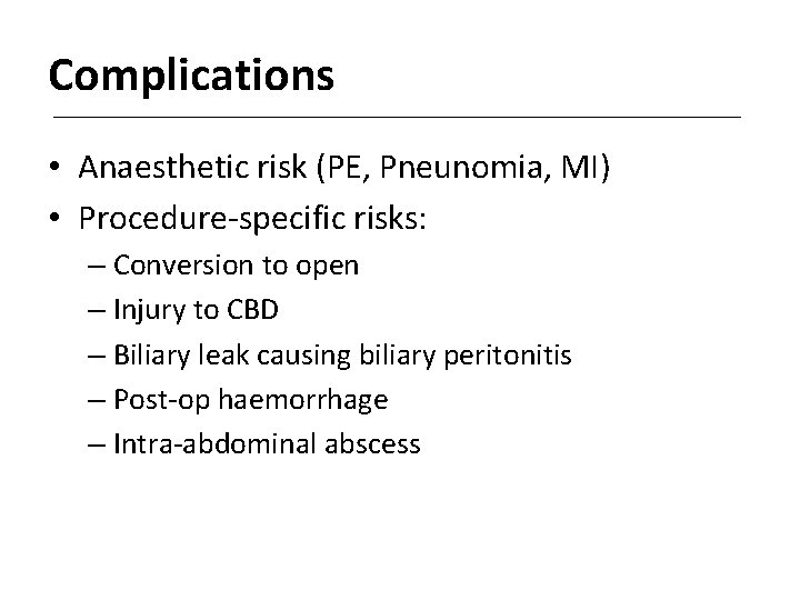 Complications • Anaesthetic risk (PE, Pneunomia, MI) • Procedure-specific risks: – Conversion to open