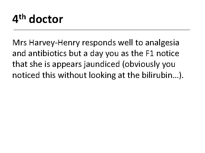 4 th doctor Mrs Harvey-Henry responds well to analgesia and antibiotics but a day
