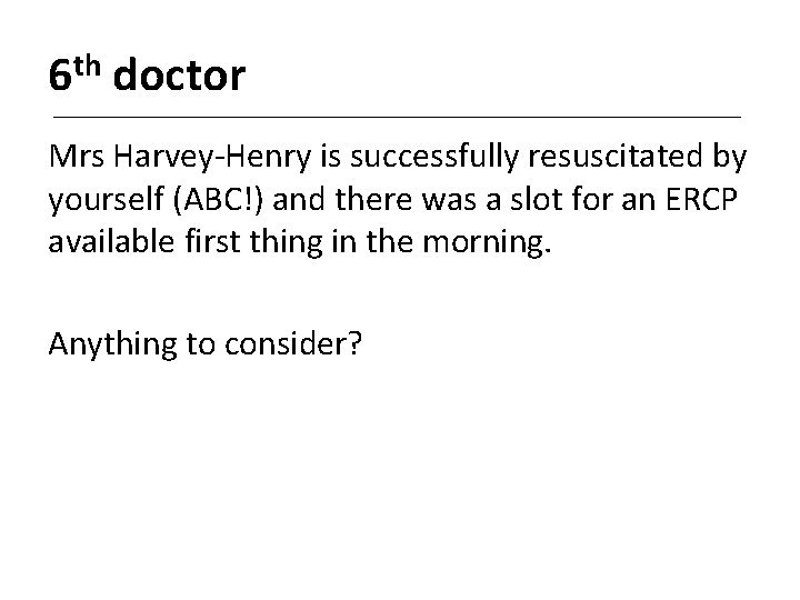 6 th doctor Mrs Harvey-Henry is successfully resuscitated by yourself (ABC!) and there was