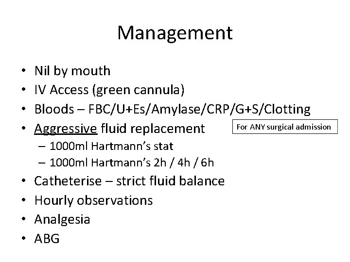 Management • • Nil by mouth IV Access (green cannula) Bloods – FBC/U+Es/Amylase/CRP/G+S/Clotting For