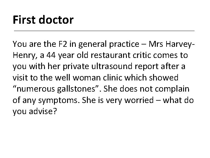 First doctor You are the F 2 in general practice – Mrs Harvey. Henry,