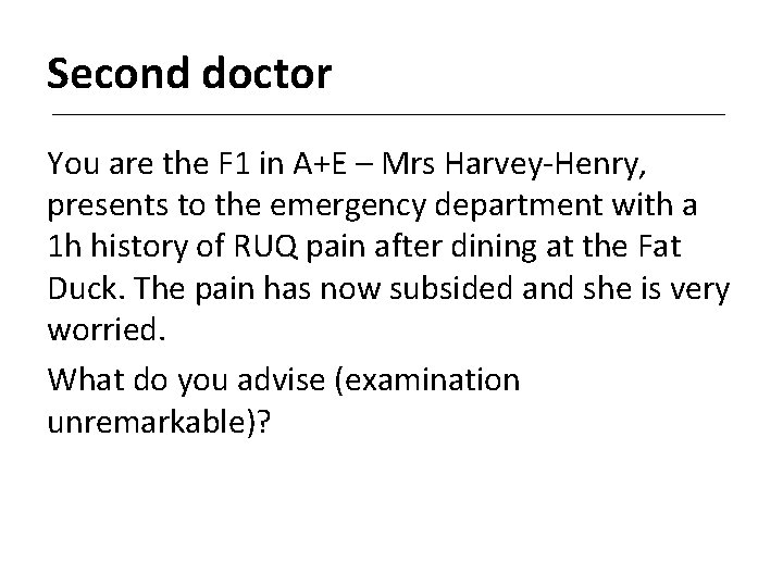 Second doctor You are the F 1 in A+E – Mrs Harvey-Henry, presents to